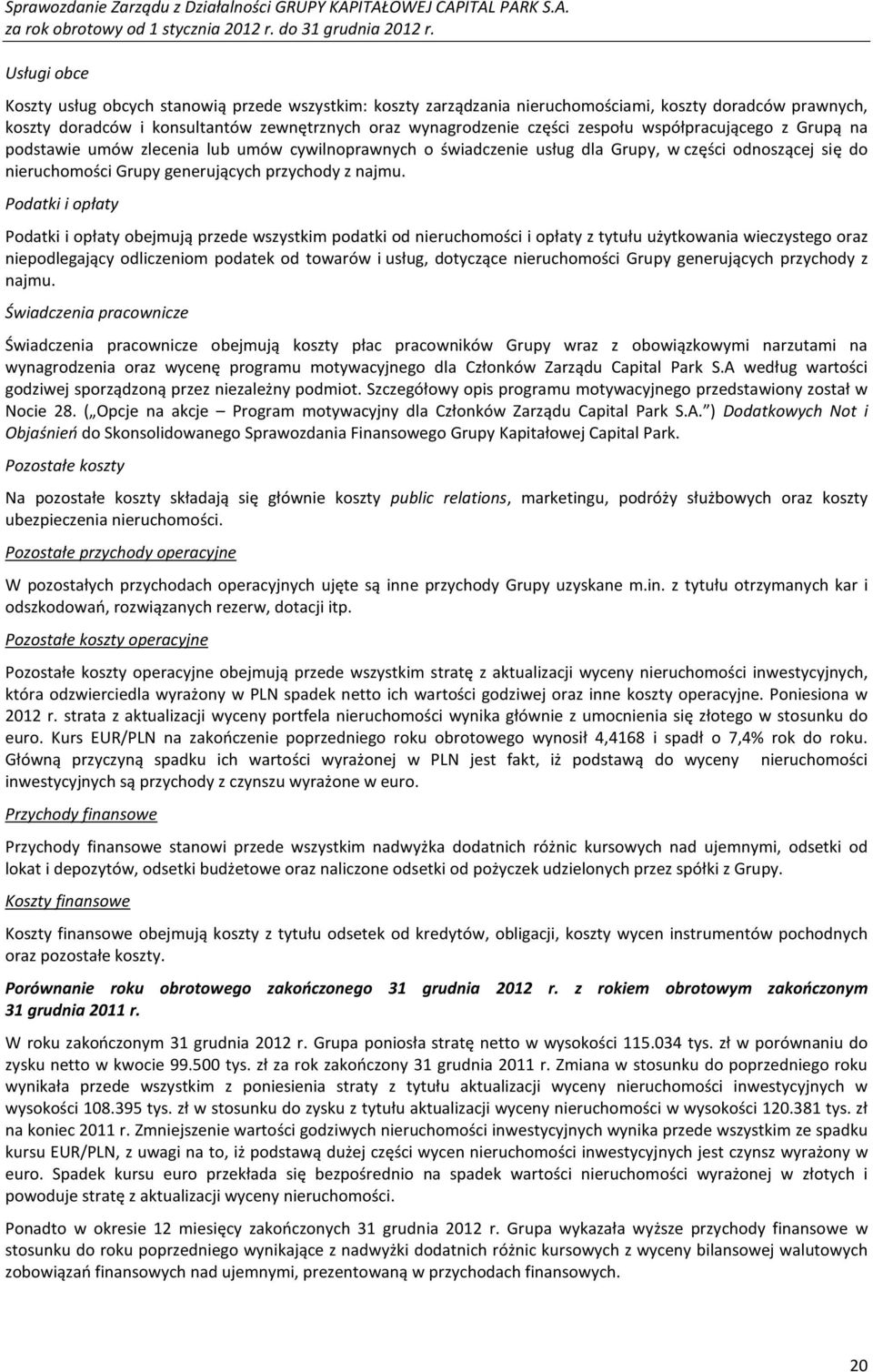 Podatki i opłaty Podatki i opłaty obejmują przede wszystkim podatki od nieruchomości i opłaty z tytułu użytkowania wieczystego oraz niepodlegający odliczeniom podatek od towarów i usług, dotyczące