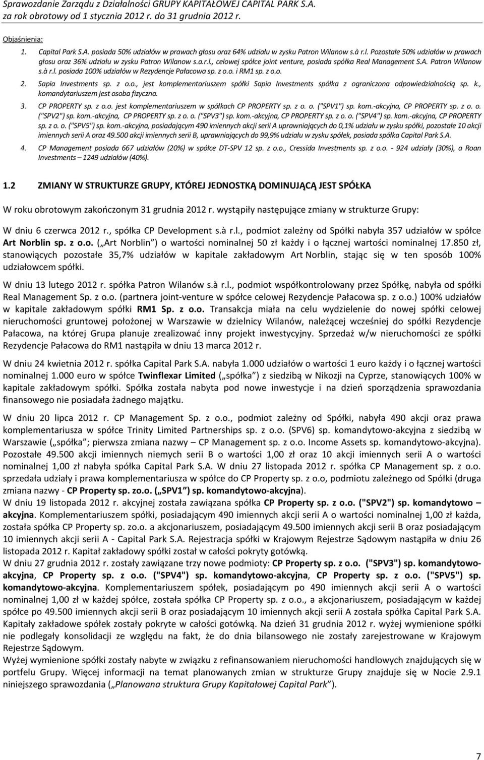 k., komandytariuszem jest osoba fizyczna. 3. CP PROPERTY sp. z o.o. jest komplementariuszem w spółkach CP PROPERTY ("SPV1") sp. kom.-akcyjna, CP PROPERTY ("SPV2") sp. kom.-akcyjna, CP PROPERTY ("SPV3") sp.