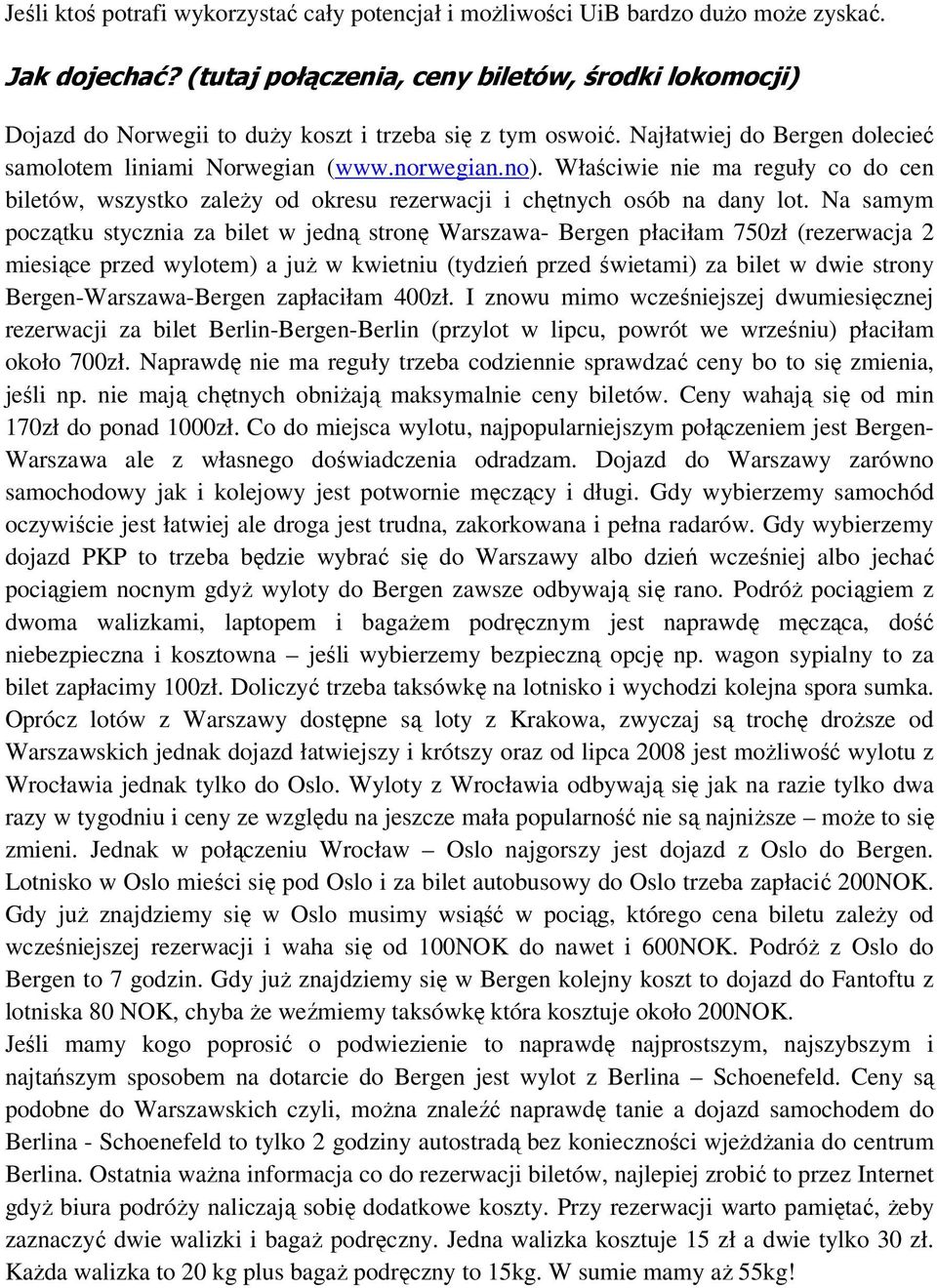 Właściwie nie ma reguły co do cen biletów, wszystko zależy od okresu rezerwacji i chętnych osób na dany lot.