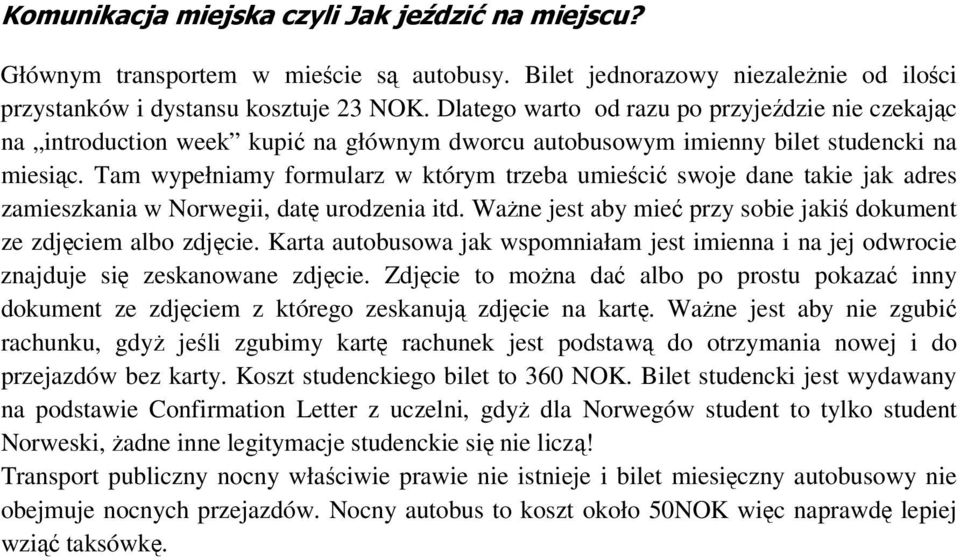 Tam wypełniamy formularz w którym trzeba umieścić swoje dane takie jak adres zamieszkania w Norwegii, datę urodzenia itd. Ważne jest aby mieć przy sobie jakiś dokument ze zdjęciem albo zdjęcie.