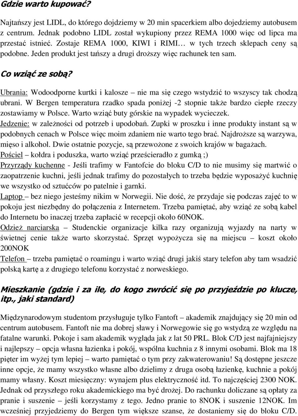 Jeden produkt jest tańszy a drugi droższy więc rachunek ten sam. Co wziąć ze sobą? Ubrania: Wodoodporne kurtki i kalosze nie ma się czego wstydzić to wszyscy tak chodzą ubrani.