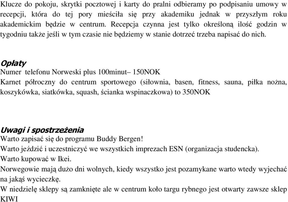 Opłaty Numer telefonu Norweski plus 100minut 150NOK Karnet półroczny do centrum sportowego (siłownia, basen, fitness, sauna, piłka nożna, koszykówka, siatkówka, squash, ścianka wspinaczkowa) to