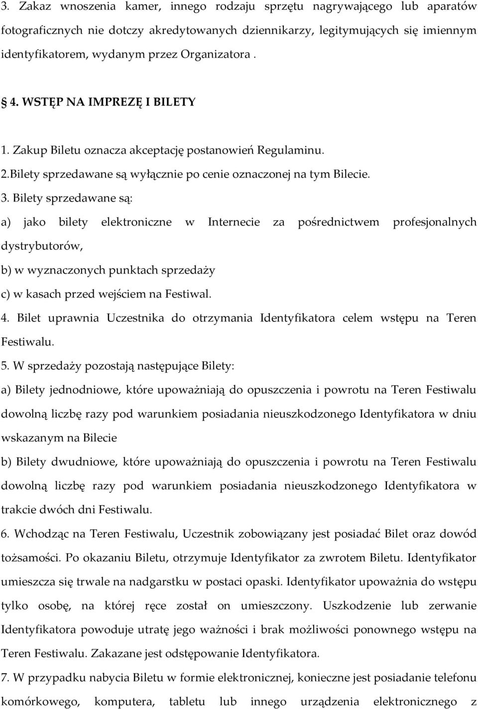 Bilety sprzedawane są: a) jako bilety elektroniczne w Internecie za pośrednictwem profesjonalnych dystrybutorów, b) w wyznaczonych punktach sprzedaży c) w kasach przed wejściem na Festiwal. 4.