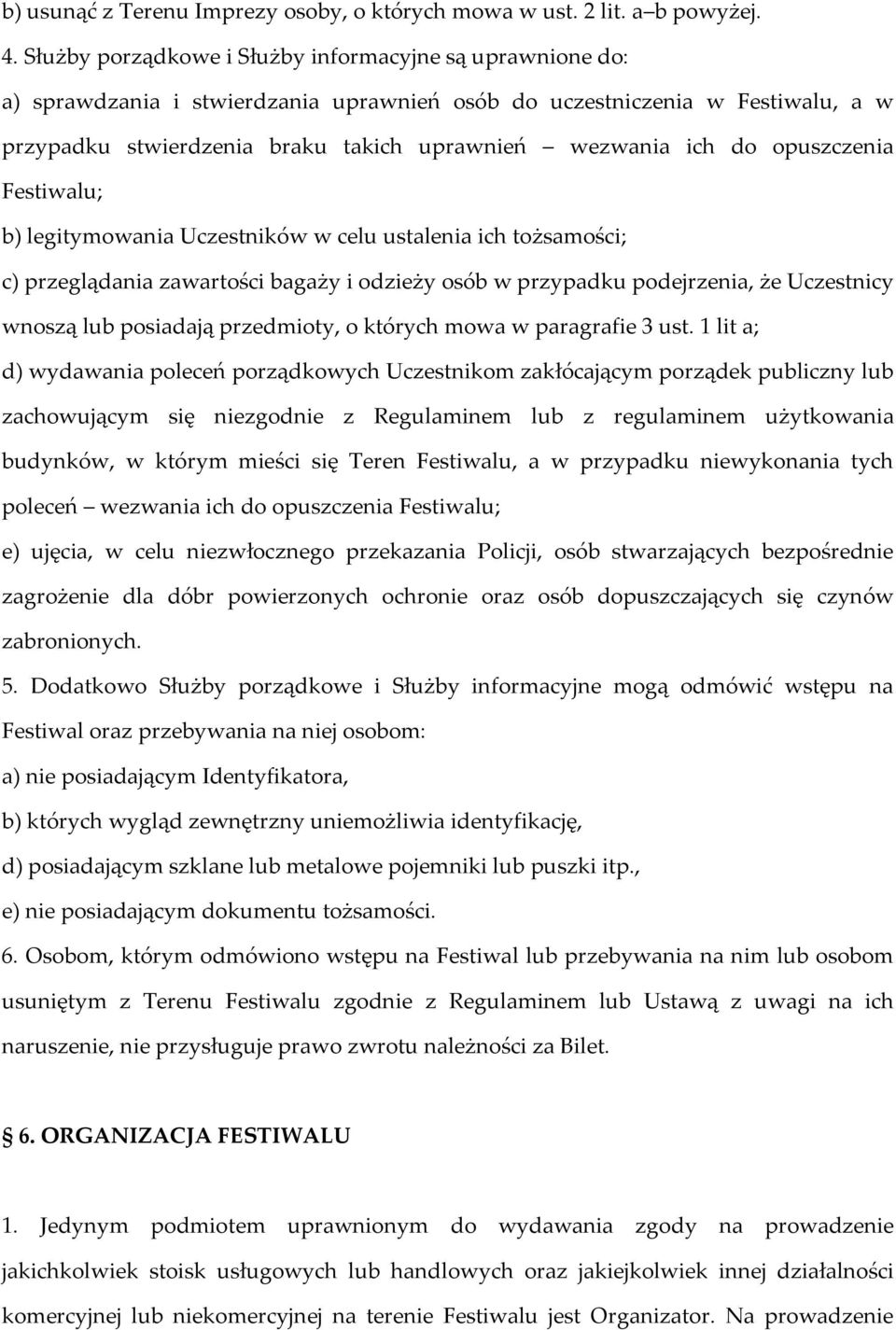 opuszczenia Festiwalu; b) legitymowania Uczestników w celu ustalenia ich tożsamości; c) przeglądania zawartości bagaży i odzieży osób w przypadku podejrzenia, że Uczestnicy wnoszą lub posiadają