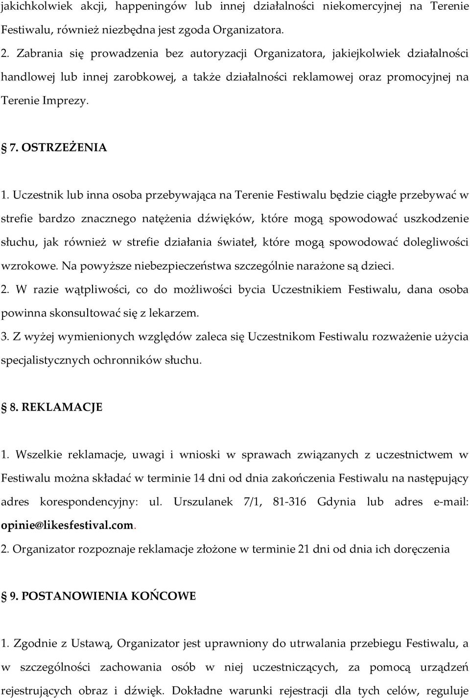 Uczestnik lub inna osoba przebywająca na Terenie Festiwalu będzie ciągłe przebywać w strefie bardzo znacznego natężenia dźwięków, które mogą spowodować uszkodzenie słuchu, jak również w strefie