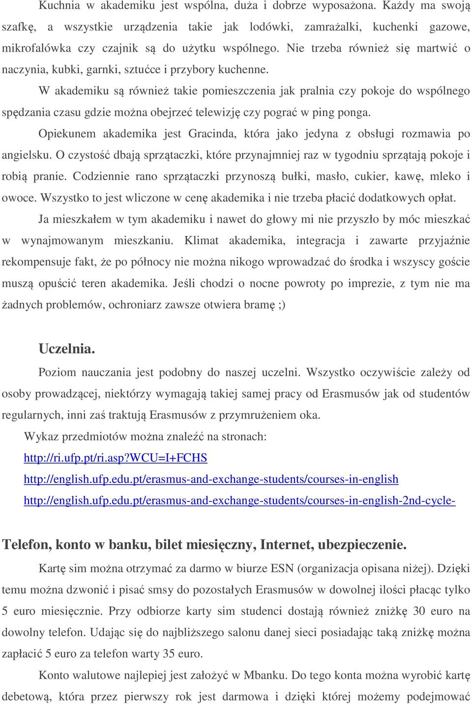 Nie trzeba również się martwić o naczynia, kubki, garnki, sztućce i przybory kuchenne.