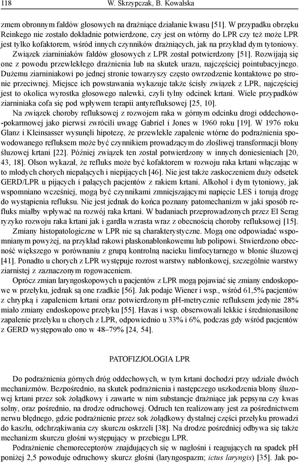 Związek ziarniniaków fałdów głosowych z LPR został potwierdzony [51]. Rozwijają się one z powodu przewlekłego drażnienia lub na skutek urazu, najczęściej pointubacyjnego.