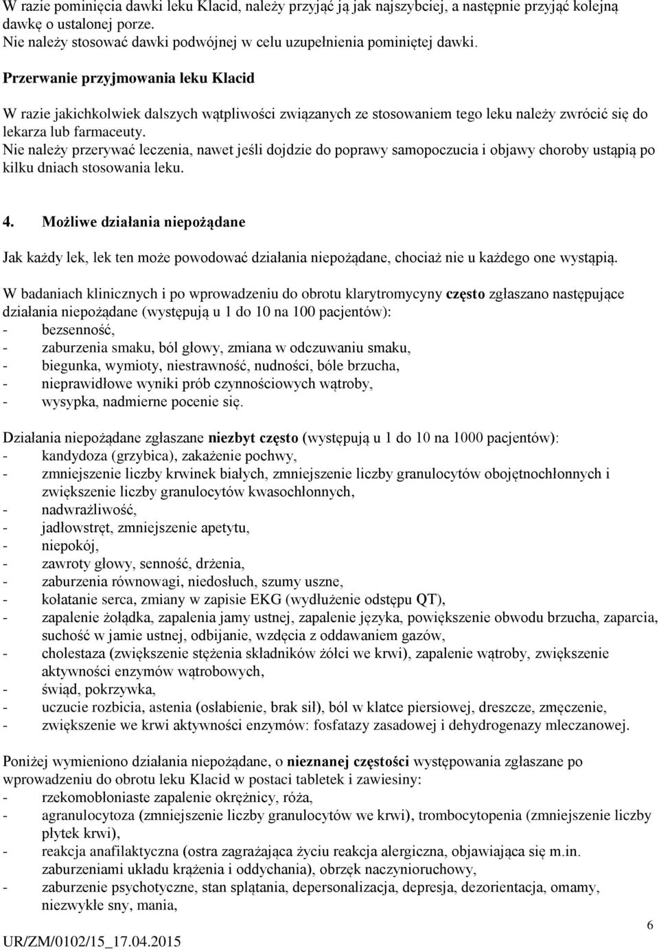 Nie należy przerywać leczenia, nawet jeśli dojdzie do poprawy samopoczucia i objawy choroby ustąpią po kilku dniach stosowania leku. 4.