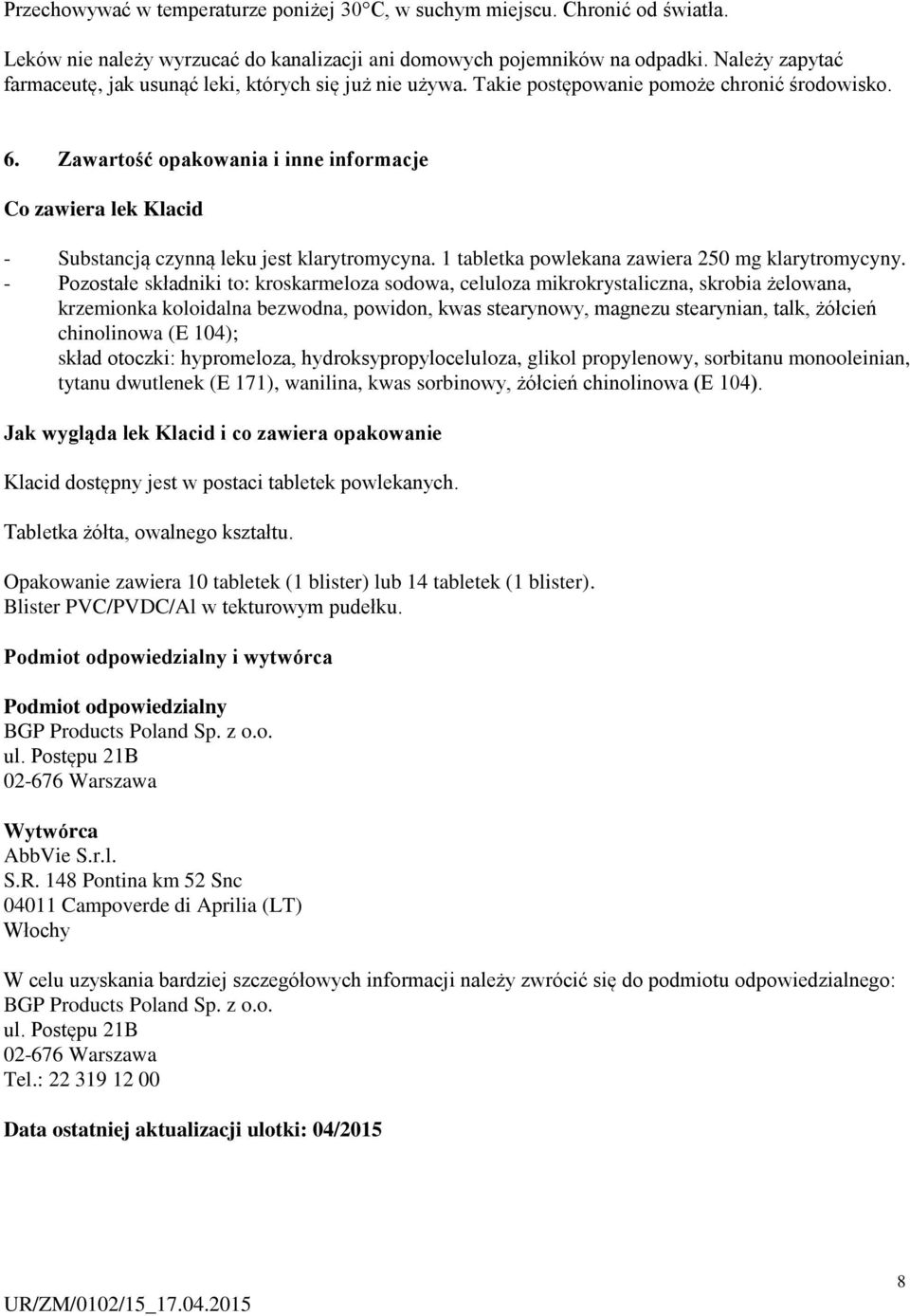 Zawartość opakowania i inne informacje Co zawiera lek Klacid - Substancją czynną leku jest klarytromycyna. 1 tabletka powlekana zawiera 250 mg klarytromycyny.