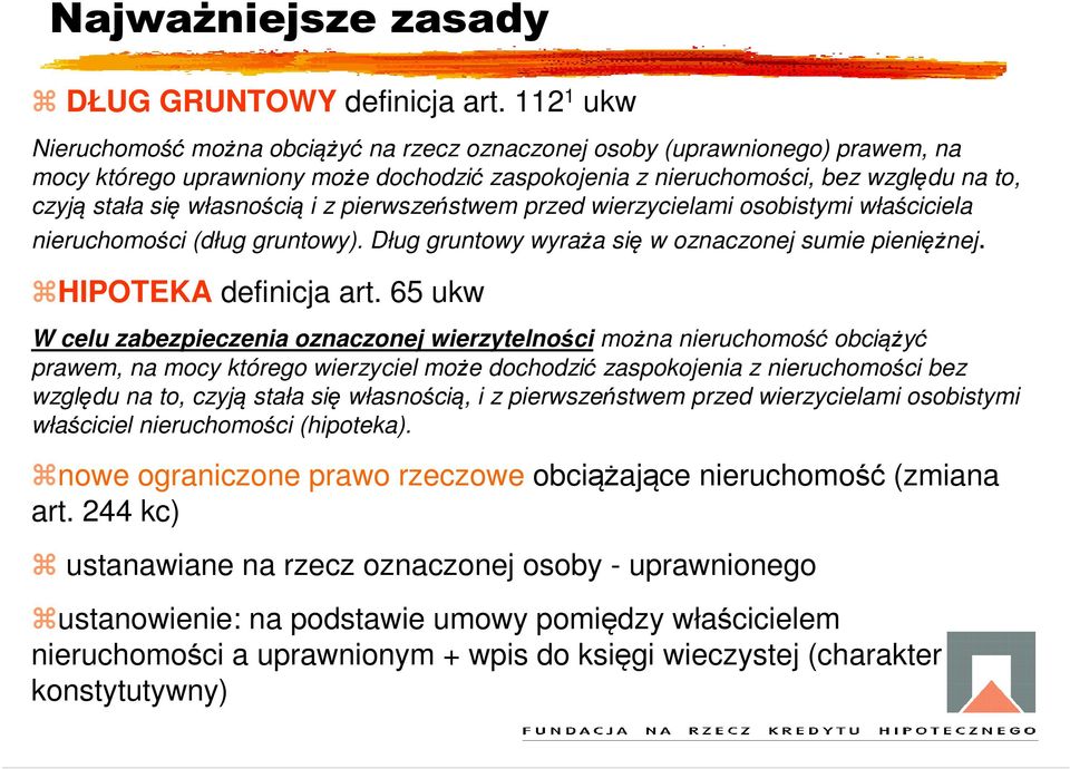 własnością i z pierwszeństwem przed wierzycielami osobistymi właściciela nieruchomości (dług gruntowy). Dług gruntowy wyraża się w oznaczonej sumie pieniężnej. HIPOTEKA definicja art.