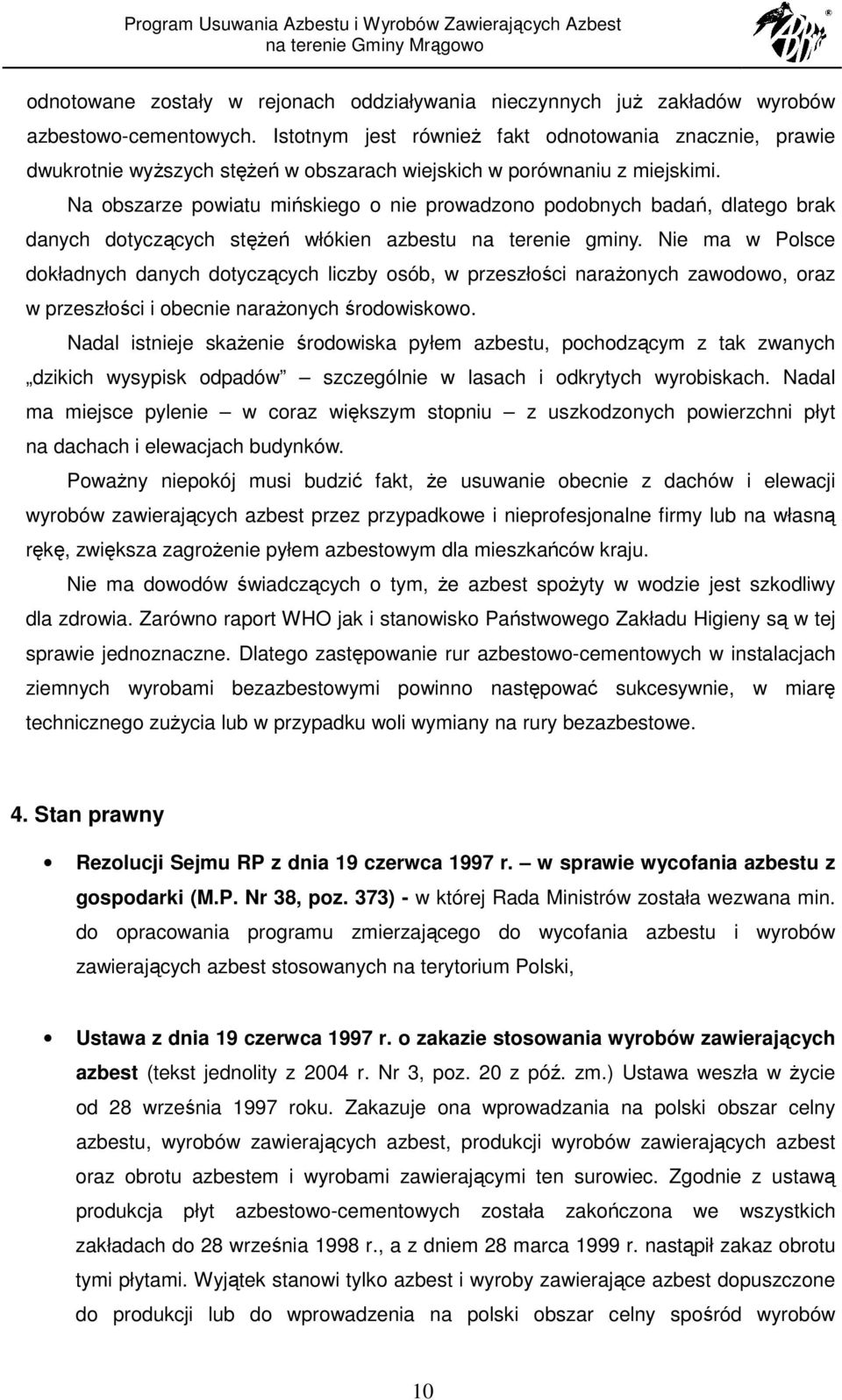 Na obszarze powiatu mińskiego o nie prowadzono podobnych badań, dlatego brak danych dotyczących stęŝeń włókien azbestu na terenie gminy.