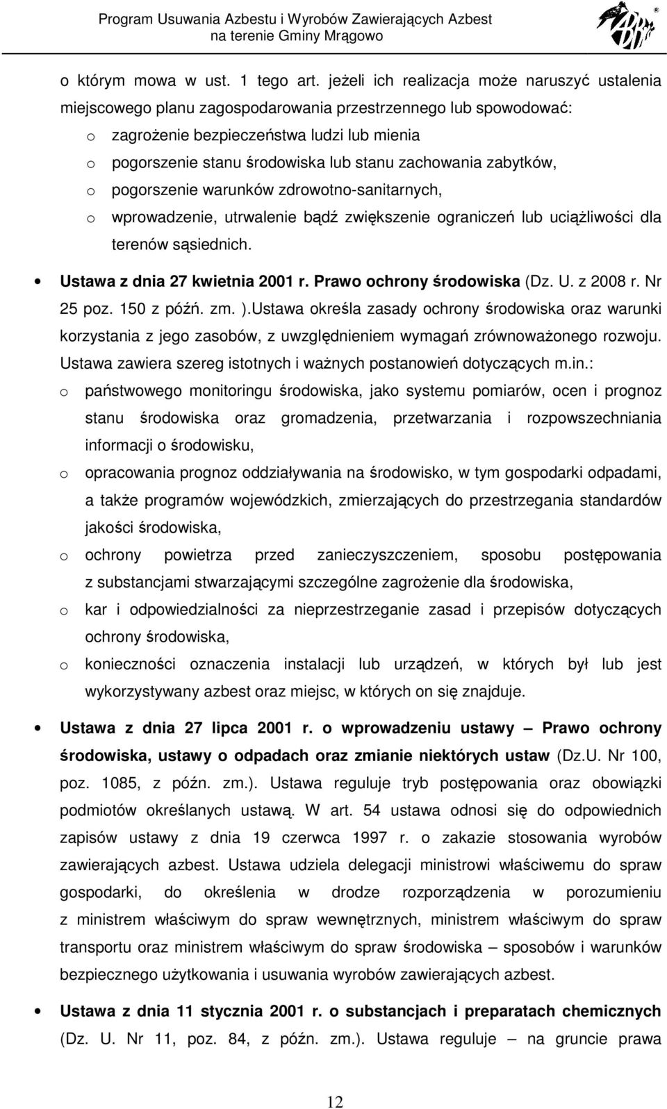 zachowania zabytków, o pogorszenie warunków zdrowotno-sanitarnych, o wprowadzenie, utrwalenie bądź zwiększenie ograniczeń lub uciąŝliwości dla terenów sąsiednich. Ustawa z dnia 27 kwietnia 2001 r.