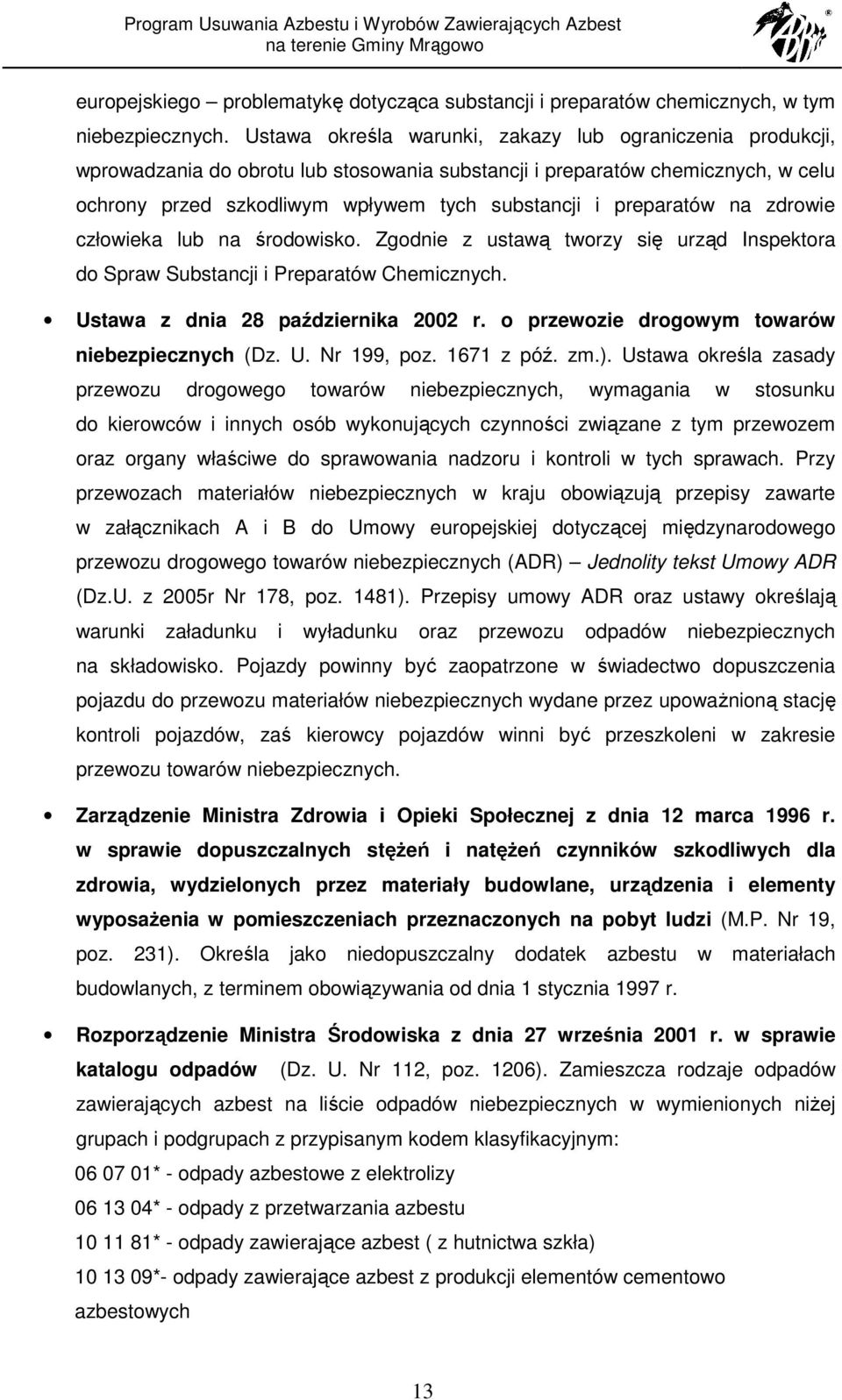 preparatów na zdrowie człowieka lub na środowisko. Zgodnie z ustawą tworzy się urząd Inspektora do Spraw Substancji i Preparatów Chemicznych. Ustawa z dnia 28 października 2002 r.