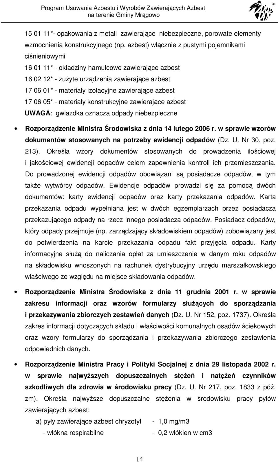 azbest 17 06 05* - materiały konstrukcyjne zawierające azbest UWAGA: gwiazdka oznacza odpady niebezpieczne Rozporządzenie Ministra Środowiska z dnia 14 lutego 2006 r.