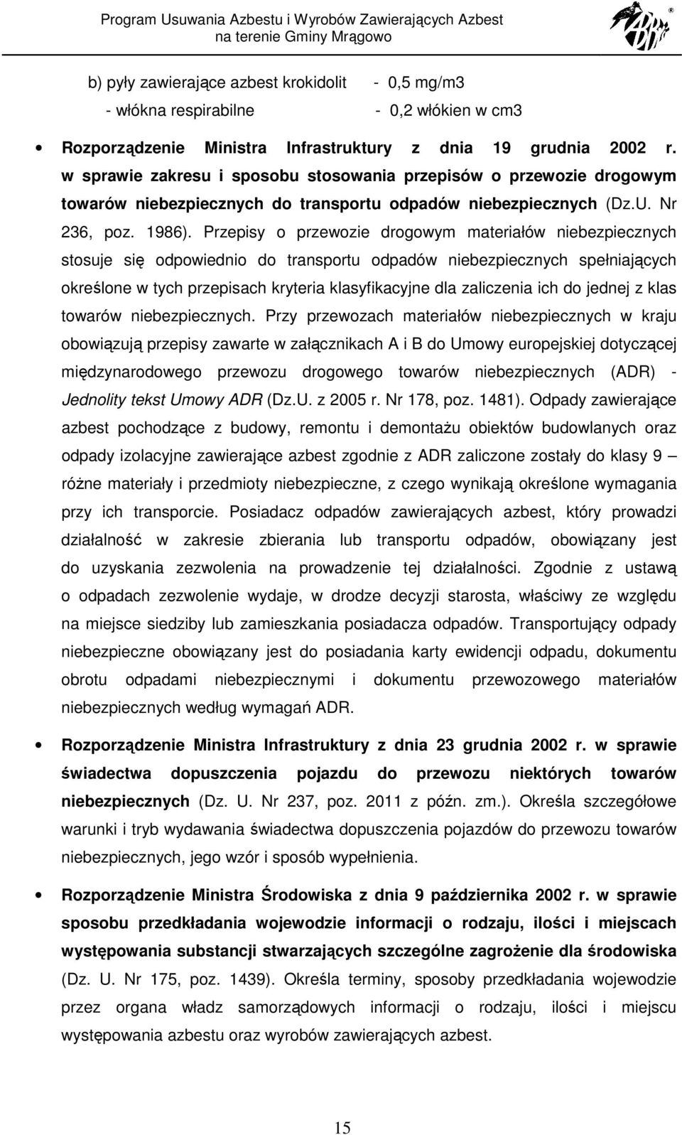 Przepisy o przewozie drogowym materiałów niebezpiecznych stosuje się odpowiednio do transportu odpadów niebezpiecznych spełniających określone w tych przepisach kryteria klasyfikacyjne dla zaliczenia