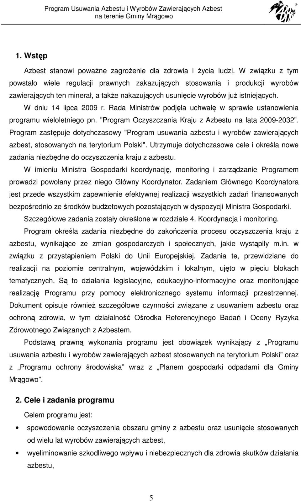 W dniu 14 lipca 2009 r. Rada Ministrów podjęła uchwałę w sprawie ustanowienia programu wieloletniego pn. "Program Oczyszczania Kraju z Azbestu na lata 2009-2032".