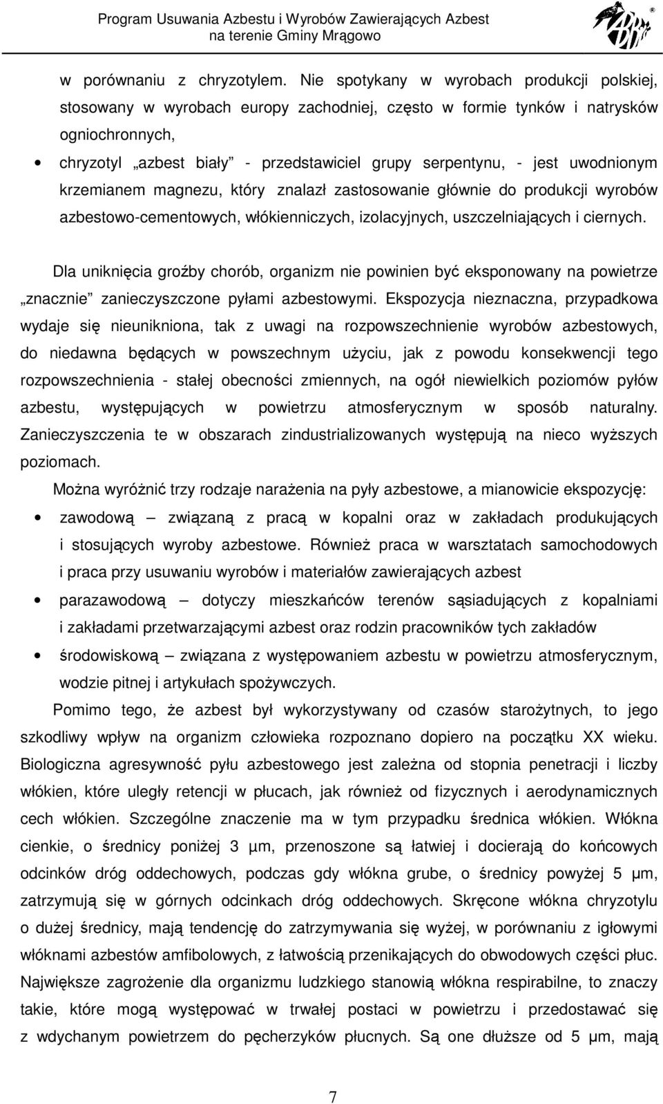 jest uwodnionym krzemianem magnezu, który znalazł zastosowanie głównie do produkcji wyrobów azbestowo-cementowych, włókienniczych, izolacyjnych, uszczelniających i ciernych.