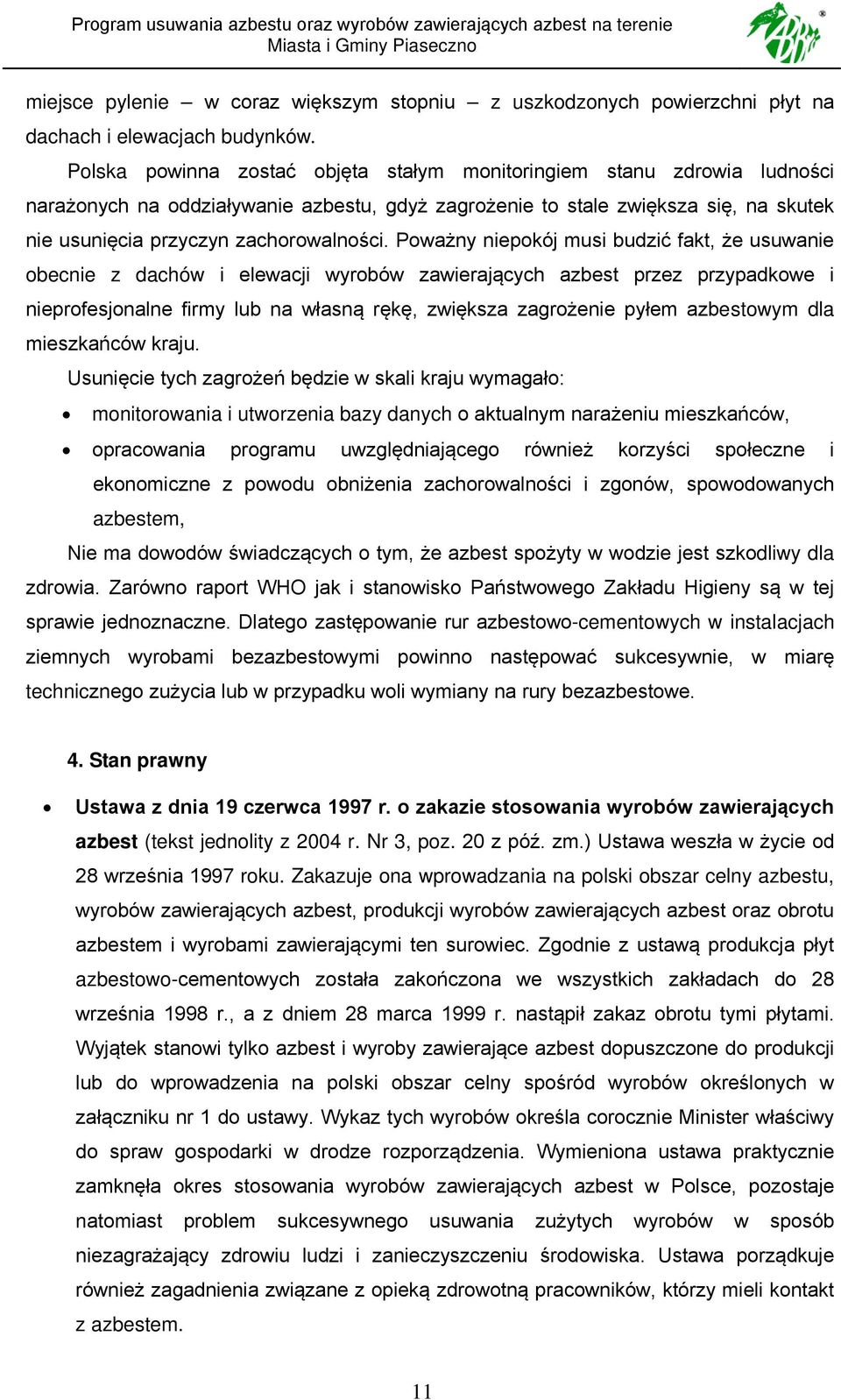 Poważny niepokój musi budzić fakt, że usuwanie obecnie z dachów i elewacji wyrobów zawierających azbest przez przypadkowe i nieprofesjonalne firmy lub na własną rękę, zwiększa zagrożenie pyłem