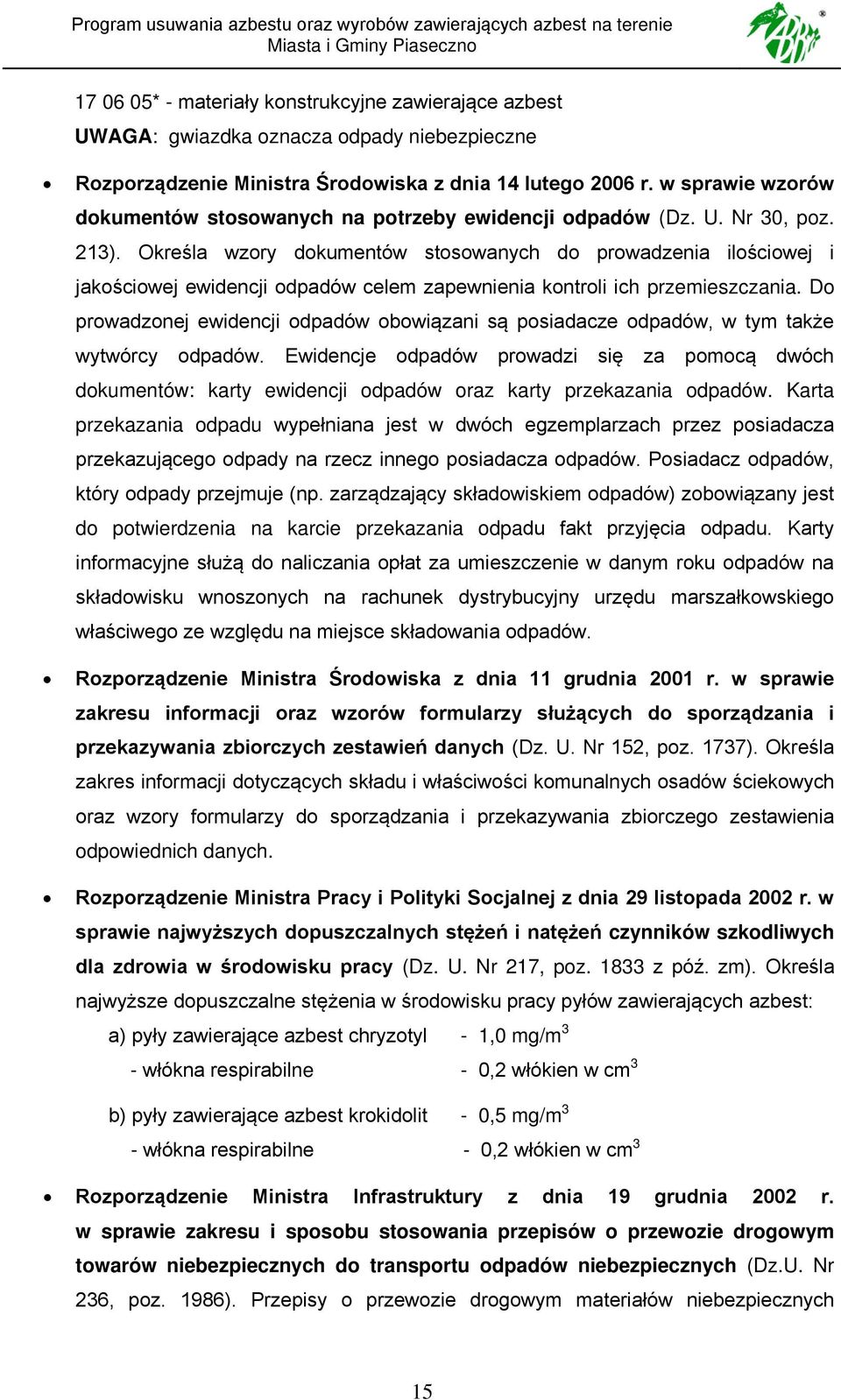 Określa wzory dokumentów stosowanych do prowadzenia ilościowej i jakościowej ewidencji odpadów celem zapewnienia kontroli ich przemieszczania.