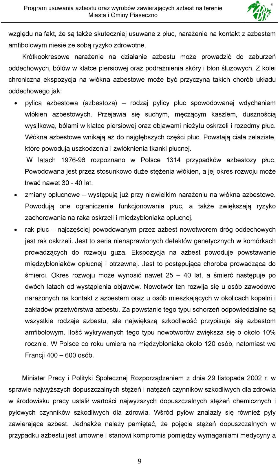 Z kolei chroniczna ekspozycja na włókna azbestowe może być przyczyną takich chorób układu oddechowego jak: pylica azbestowa (azbestoza) rodzaj pylicy płuc spowodowanej wdychaniem włókien azbestowych.