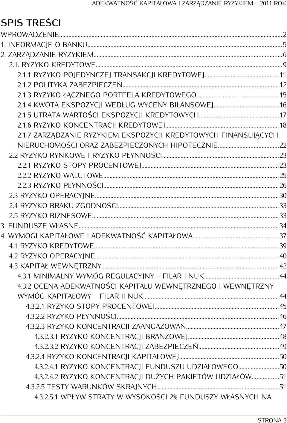 ..22 2.2 RYZYKO RYNKOWE I RYZYKO PŁYNNOŚCI...23 2.2.1 RYZYKO STOPY PROCENTOWEJ...23 2.2.2 RYZYKO WALUTOWE...25 2.2.3 RYZYKO PŁYNNOŚCI...26 2.3 RYZYKO OPERACYJNE...30 2.4 RYZYKO BRAKU ZGODNOŚCI...33 2.