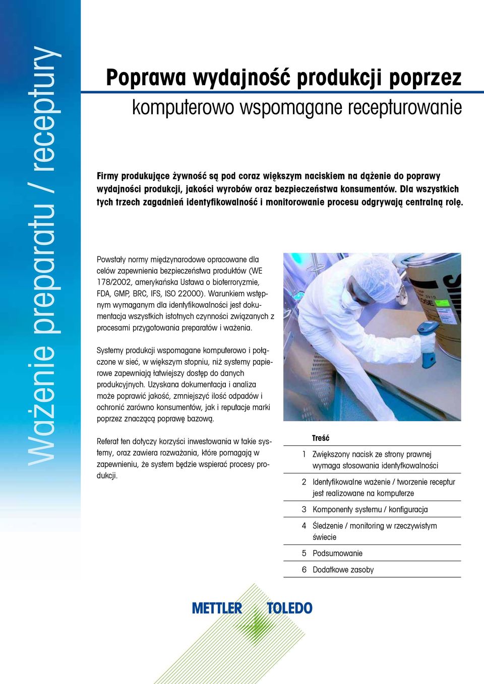 Powstały normy międzynarodowe opracowane dla celów zapewnienia bezpieczeństwa produktów (WE 178/2002, amerykańska Ustawa o bioterroryzmie, FDA, GMP, BRC, IFS, ISO 22000).