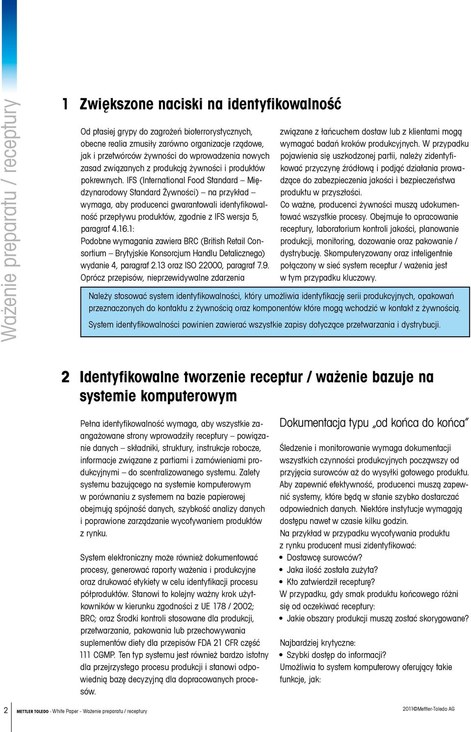 IFS (International Food Standard Międzynarodowy Standard Żywności) na przykład wymaga, aby producenci gwarantowali identyfikowalność przepływu produktów, zgodnie z IFS wersja 5, paragraf 4.16.