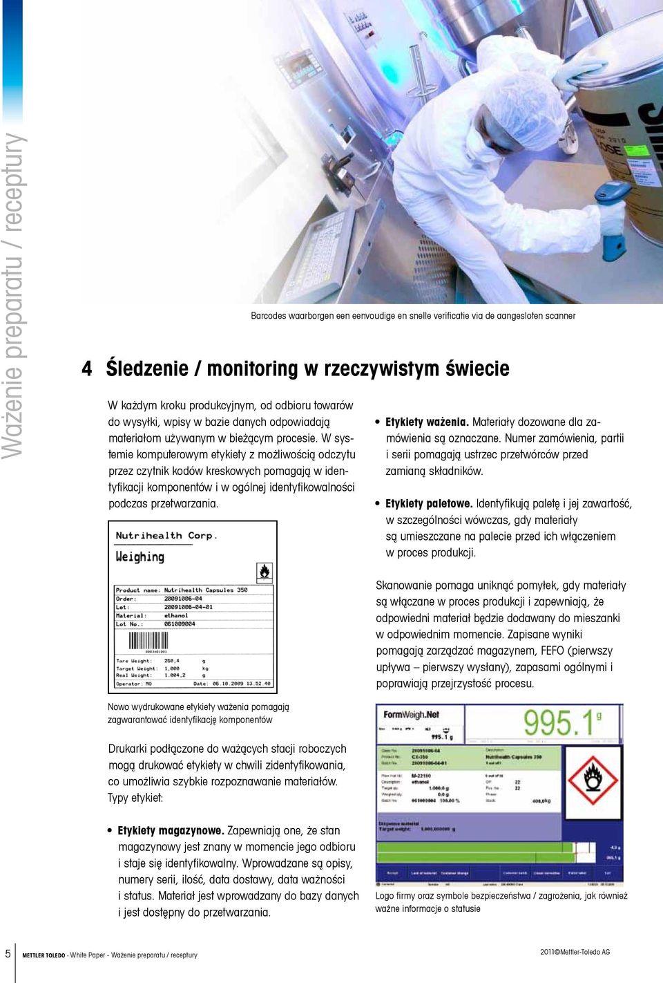 Barcodes waarborgen een eenvoudige en snelle verificatie via de aangesloten scanner 4 Śledzenie / monitoring w rzeczywistym świecie Etykiety ważenia. Materiały dozowane dla zamówienia są oznaczane.