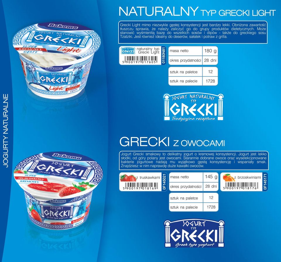 naturalny typ Grecki Light 5 900197 017605 01180N81 180 g 1728 JOGURTY NATURALNE GRECKI Z OWOCAMI Jogurt Grecki smakowy to delikatny jogurt o kremowej konsystencji.