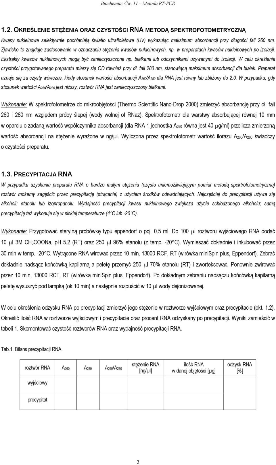 białkami lub odczynnikami używanymi do izolacji. W celu określenia czystości przygotowanego preparatu mierzy się OD również przy dł. fali 280 nm, stanowiącą maksimum absorbancji dla białek.