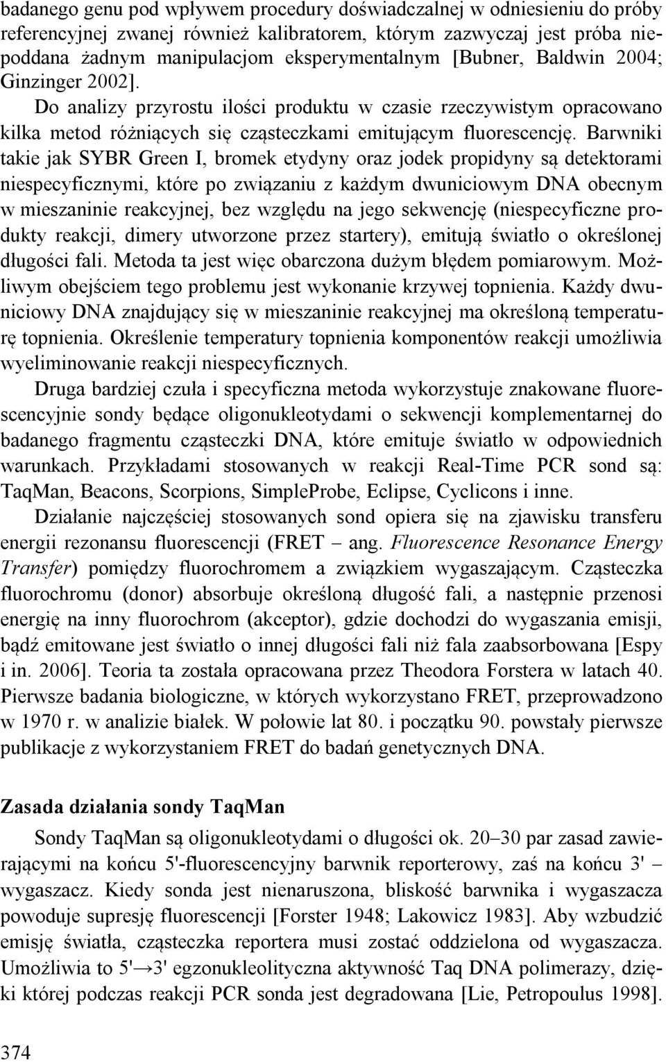 Barwniki takie jak SYBR Green I, bromek etydyny oraz jodek propidyny są detektorami niespecyficznymi, które po związaniu z każdym dwuniciowym DNA obecnym w mieszaninie reakcyjnej, bez względu na jego