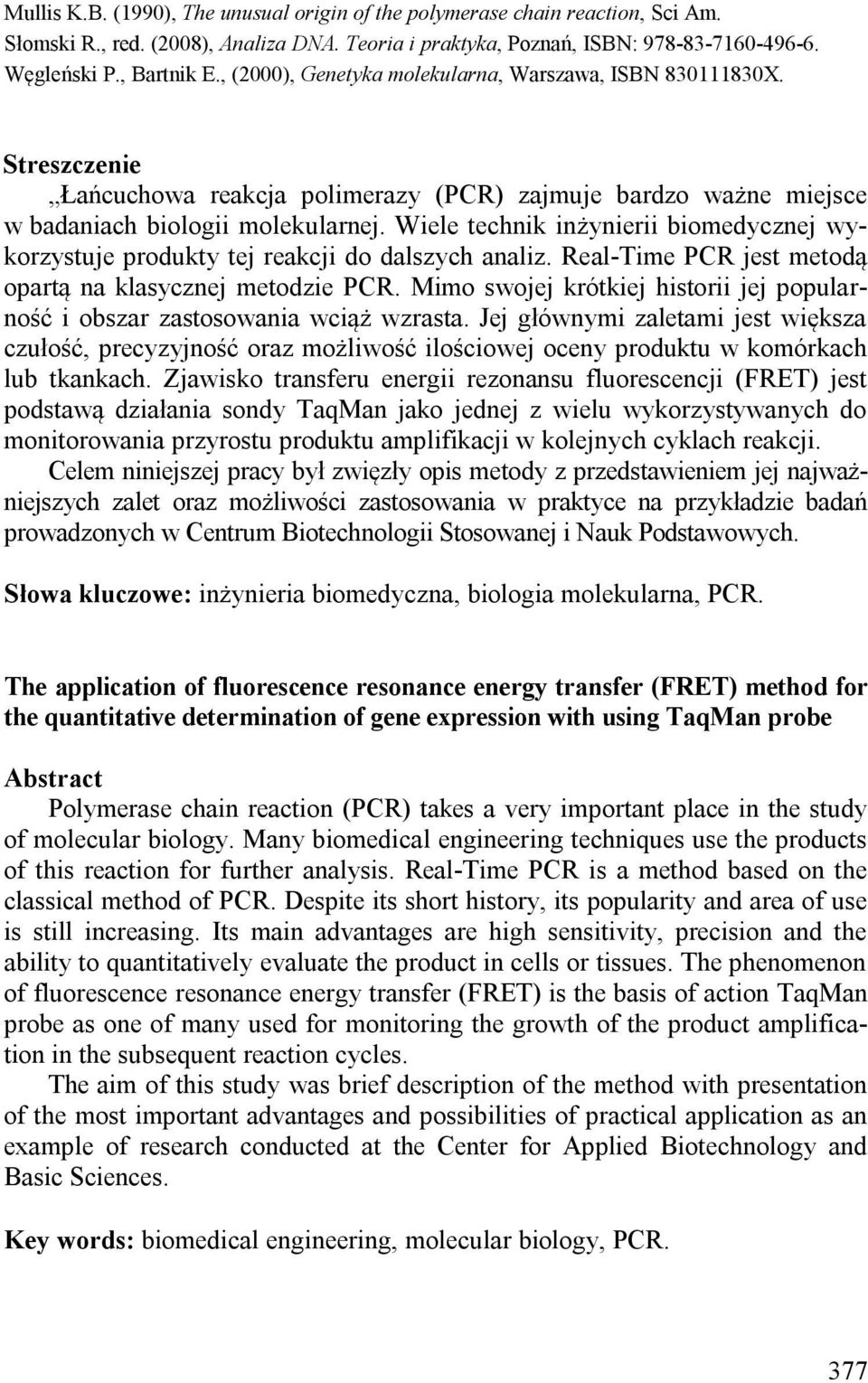 Wiele technik inżynierii biomedycznej wykorzystuje produkty tej reakcji do dalszych analiz. Real-Time PCR jest metodą opartą na klasycznej metodzie PCR.