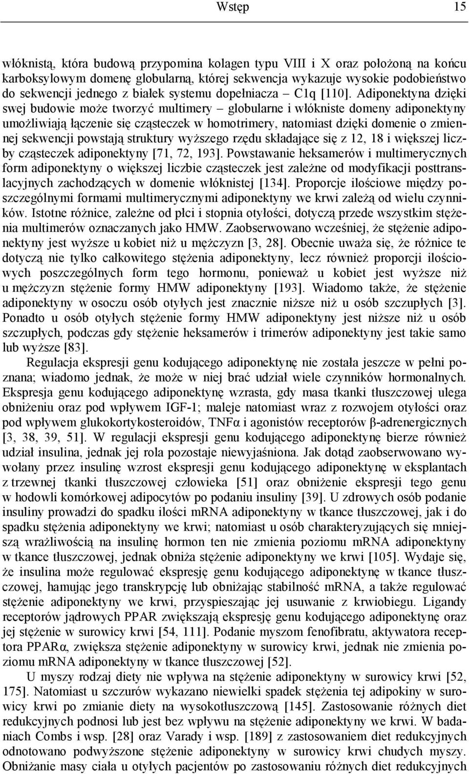 Adiponektyna dzięki swej budowie może tworzyć multimery globularne i włókniste domeny adiponektyny umożliwiają łączenie się cząsteczek w homotrimery, natomiast dzięki domenie o zmiennej sekwencji