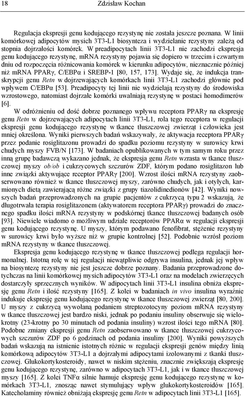 W preadipocytach linii 3T3-L1 nie zachodzi ekspresja genu kodującego rezystynę, mrna rezystyny pojawia się dopiero w trzecim i czwartym dniu od rozpoczęcia różnicowania komórek w kierunku adipocytów,