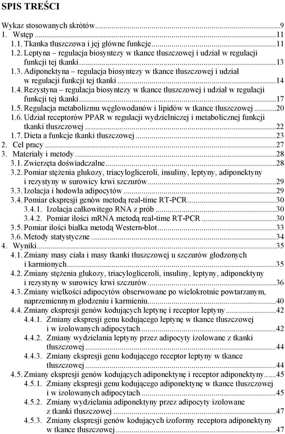 1.4. Rezystyna regulacja biosyntezy w tkance tłuszczowej i udział w regulacji funkcji tej tkanki...17 1.5. Regulacja metabolizmu węglowodanów i lipidów w tkance tłuszczowej...20 1.6.