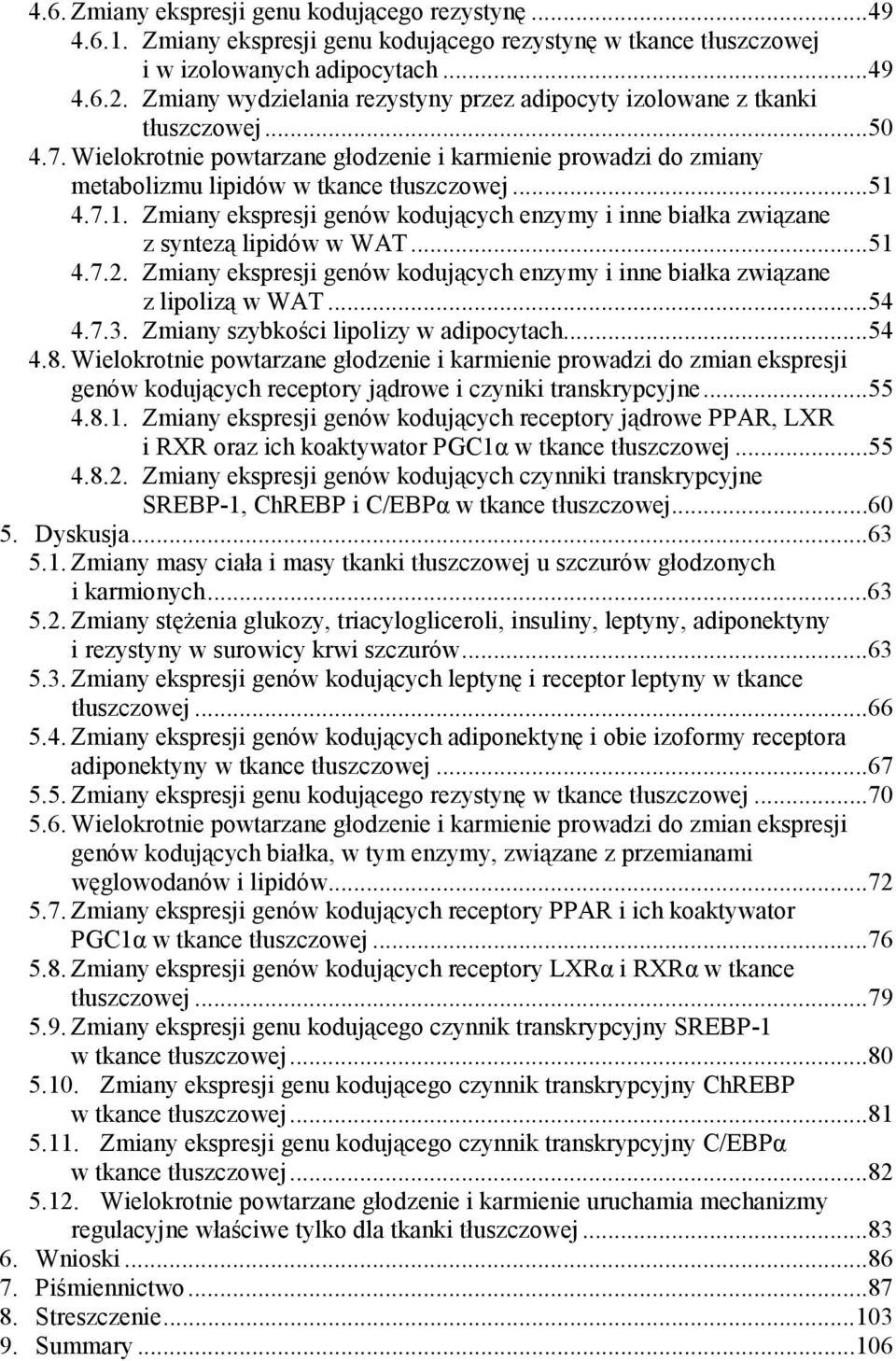 7.1. Zmiany ekspresji genów kodujących enzymy i inne białka związane z syntezą lipidów w WAT...51 4.7.2. Zmiany ekspresji genów kodujących enzymy i inne białka związane z lipolizą w WAT...54 4.7.3.