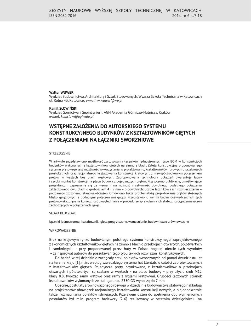 pl WSTĘPNE ZAŁOŻENIA DO AUTORSKIEGO SYSTEMU KONSTRUKCYJNEGO BUDYNKÓW Z KSZTAŁTOWNIKÓW GIĘTYCH Z POŁĄCZENIAMI NA ŁĄCZNIKI SWORZNIOWE STRESZCZENIE W artykule przedstawiono możliwość zastosowania