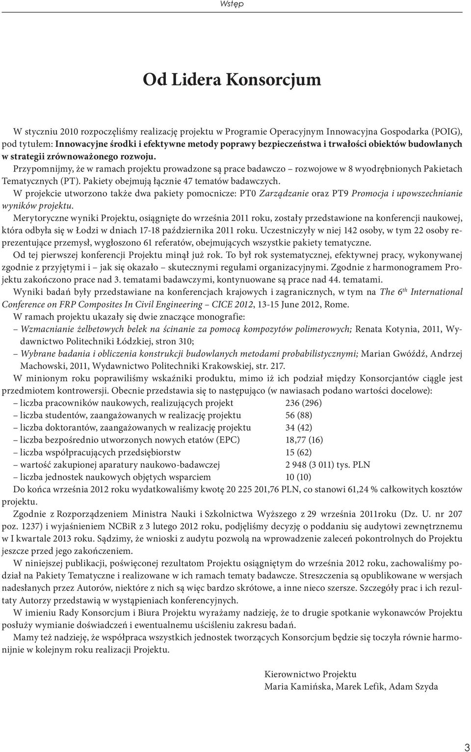 Przypomnijmy, że w ramach projektu prowadzone są prace badawczo rozwojowe w 8 wyodrębnionych Pakietach Tematycznych (PT). Pakiety obejmują łącznie 47 tematów badawczych.