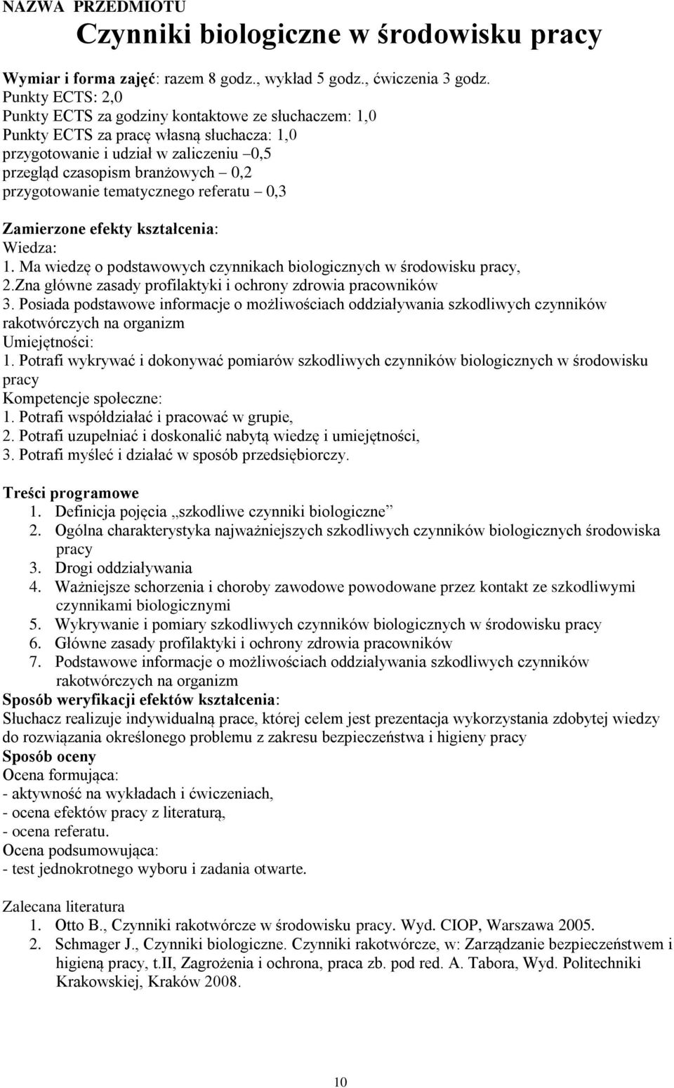 przygotowanie tematycznego referatu 0,3 1. Ma wiedzę o podstawowych czynnikach biologicznych w środowisku pracy, 2.Zna główne zasady profilaktyki i ochrony zdrowia pracowników 3.