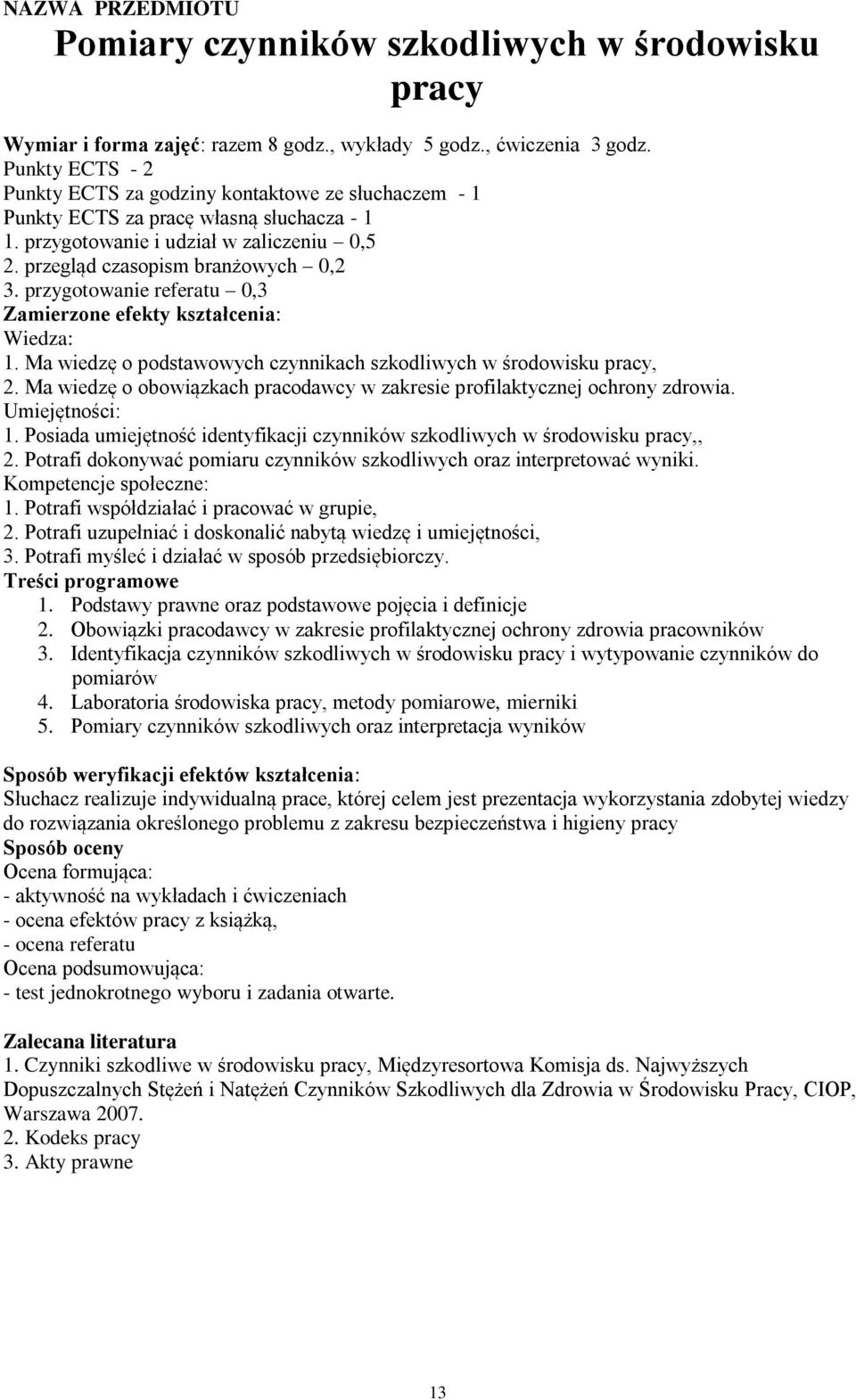 przygotowanie referatu 0,3 1. Ma wiedzę o podstawowych czynnikach szkodliwych w środowisku pracy, 2. Ma wiedzę o obowiązkach pracodawcy w zakresie profilaktycznej ochrony zdrowia. 1. Posiada umiejętność identyfikacji czynników szkodliwych w środowisku pracy,, 2.