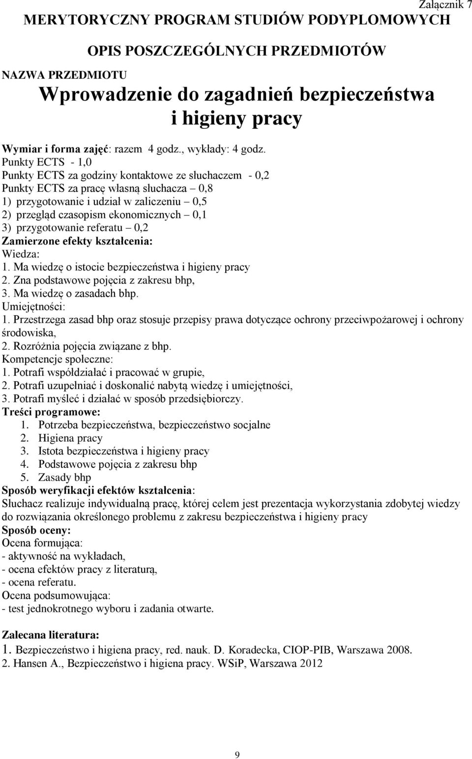 Punkty ECTS - 1,0 Punkty ECTS za godziny kontaktowe ze słuchaczem - 0,2 Punkty ECTS za pracę własną słuchacza 0,8 1) przygotowanie i udział w zaliczeniu 0,5 2) przegląd czasopism ekonomicznych 0,1 3)