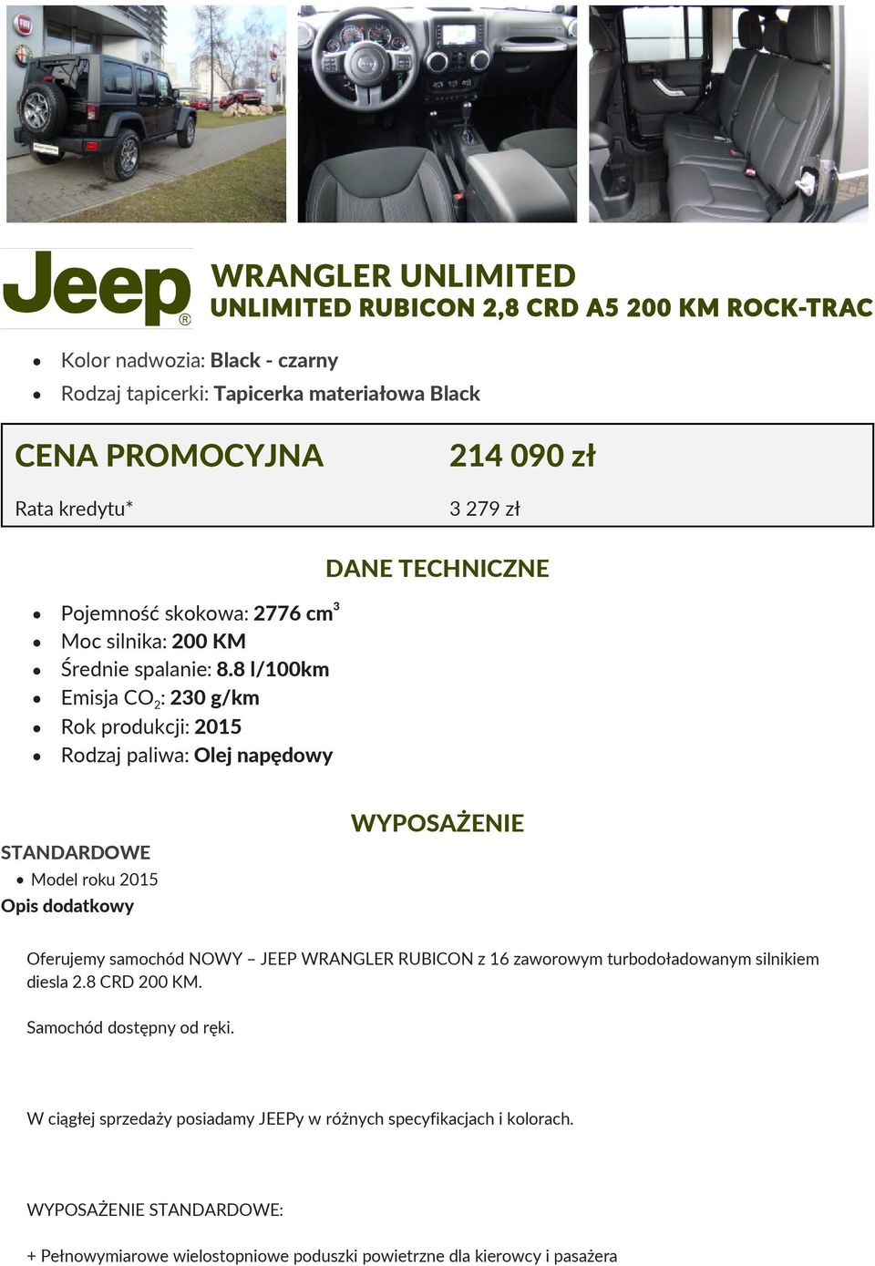 8 l/100km Emisja CO 2 : 230 g/km Rok produkcji: 2015 Rodzaj paliwa: Olej napędowy DANE TECHNICZNE STANDARDOWE Model roku 2015 Opis dodatkowy WYPOSAŻENIE Oferujemy samochód NOWY JEEP