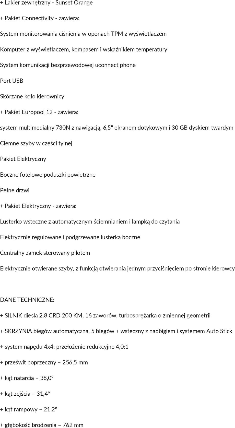 Ciemne szyby w części tylnej Pakiet Elektryczny Boczne fotelowe poduszki powietrzne Pełne drzwi + Pakiet Elektryczny - zawiera: Lusterko wsteczne z automatycznym ściemnianiem i lampką do czytania