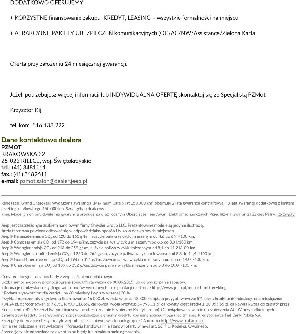 516 133 222 Dane kontaktowe dealera PZMOT KRAKOWSKA 32 25-023 KIELCE, woj. Świętokrzyskie tel.: (41) 3481111 fax.: (41) 3482611 e-mail: pzmot.salon@dealer.jeep.