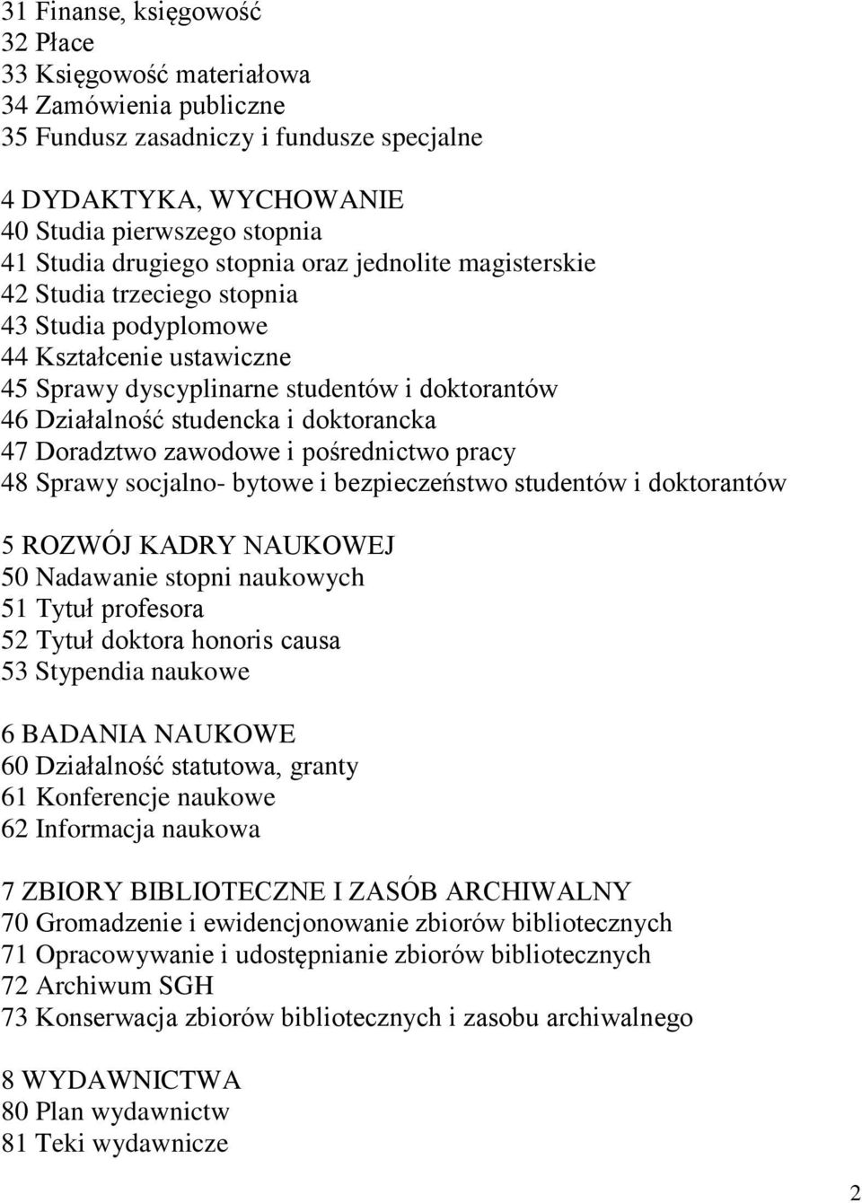 47 Doradztwo zawodowe i pośrednictwo pracy 48 Sprawy socjalno- bytowe i bezpieczeństwo studentów i doktorantów 5 ROZWÓJ KDRY NUKOWEJ 50 Nadawanie stopni naukowych 51 Tytuł profesora 52 Tytuł doktora