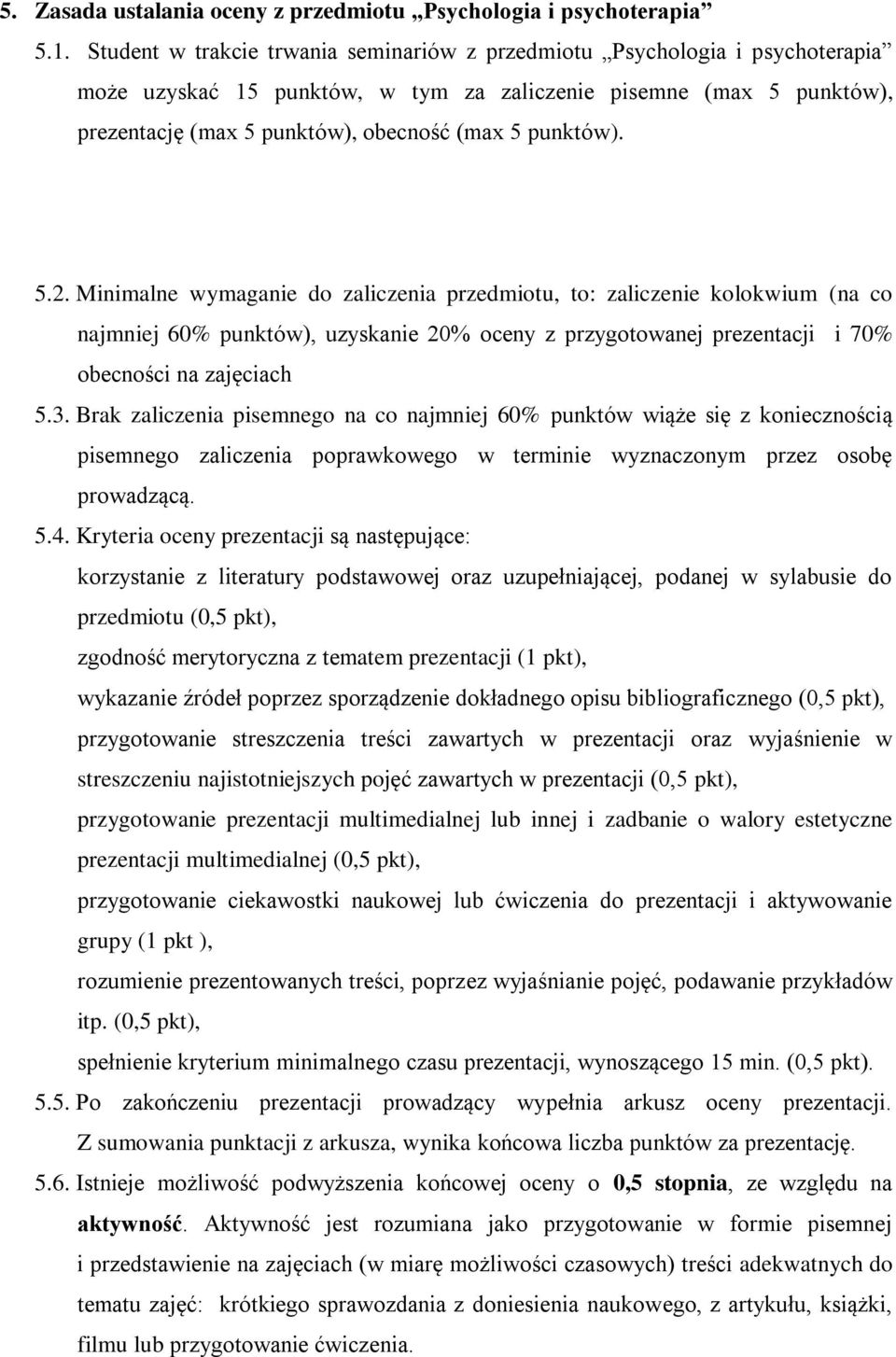 punktów). 5.2. Minimalne wymaganie do zaliczenia przedmiotu, to: zaliczenie kolokwium (na co najmniej 60% punktów), uzyskanie 20% oceny z przygotowanej prezentacji i 70% obecności na zajęciach 5.3.