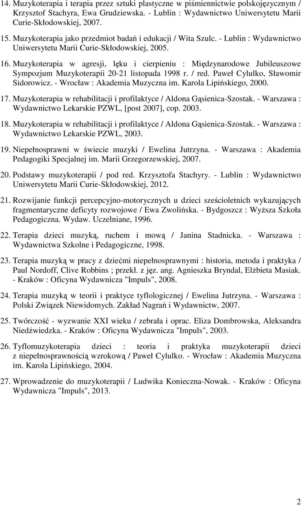 Muzykoterapia w agresji, lęku i cierpieniu : Międzynarodowe Jubileuszowe Sympozjum Muzykoterapii 20-21 listopada 1998 r. / red. Paweł Cylulko, Sławomir Sidorowicz. - Wrocław : Akademia Muzyczna im.