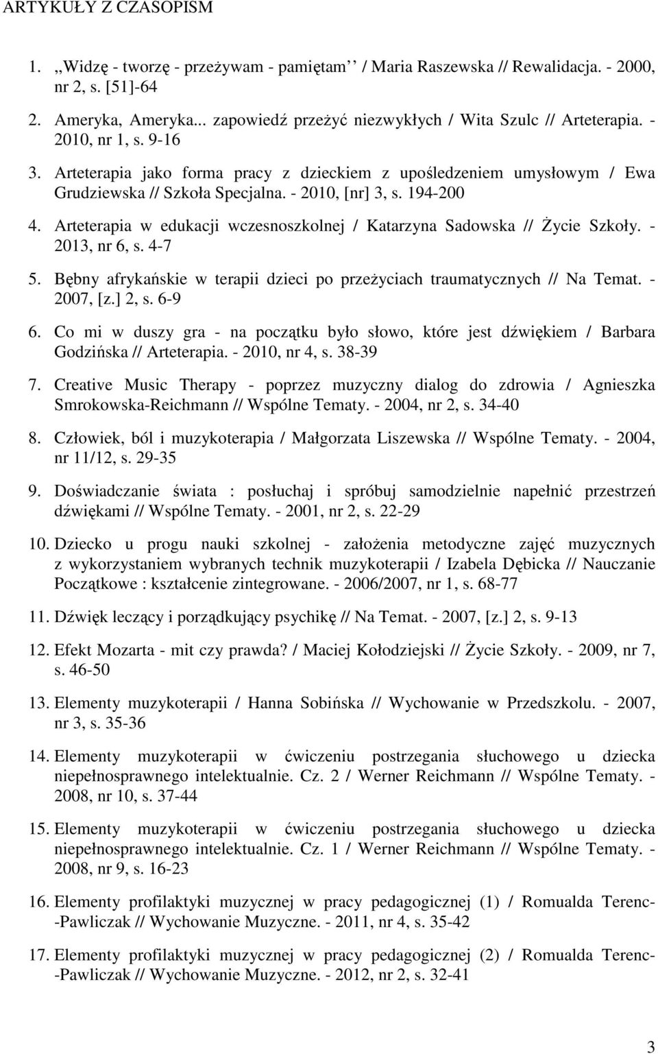 - 2010, [nr] 3, s. 194-200 4. Arteterapia w edukacji wczesnoszkolnej / Katarzyna Sadowska // Życie Szkoły. - 2013, nr 6, s. 4-7 5.