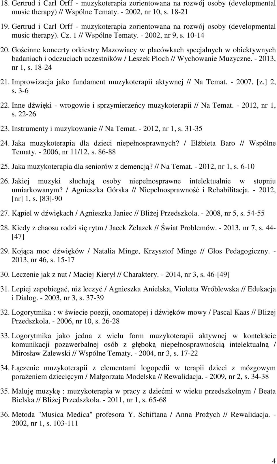 Gościnne koncerty orkiestry Mazowiacy w placówkach specjalnych w obiektywnych badaniach i odczuciach uczestników / Leszek Ploch // Wychowanie Muzyczne. - 2013, nr 1, s. 18-24 21.