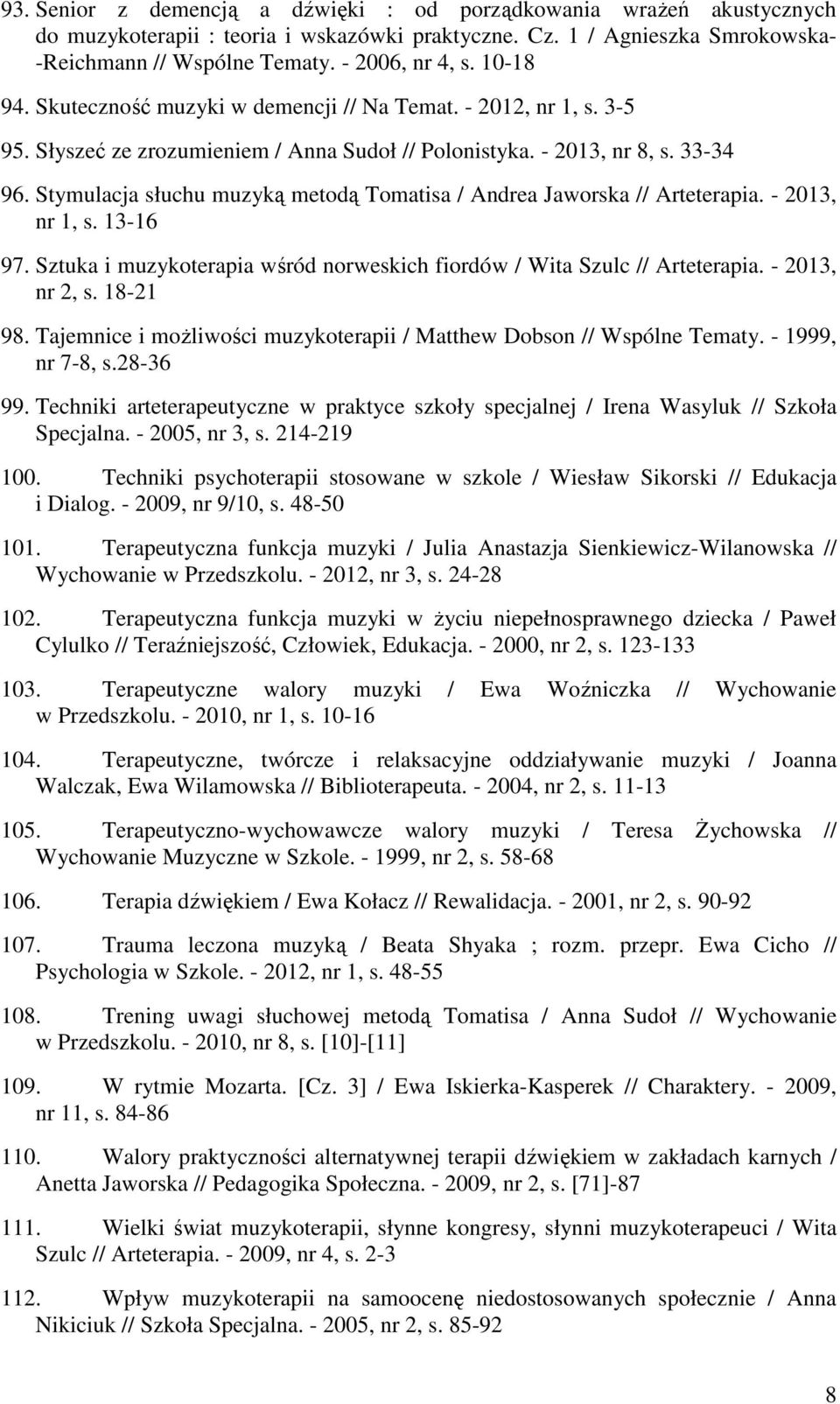 Stymulacja słuchu muzyką metodą Tomatisa / Andrea Jaworska // Arteterapia. - 2013, nr 1, s. 13-16 97. Sztuka i muzykoterapia wśród norweskich fiordów / Wita Szulc // Arteterapia. - 2013, nr 2, s.